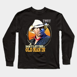 Don't let the old man in Toby Keith Long Sleeve T-Shirt